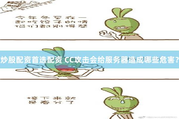 炒股配资首选配资 CC攻击会给服务器造成哪些危害？